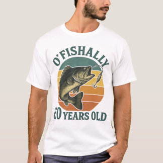 O'Fishally 60 Jaar Oud Vissers Verjaardag T-shirt