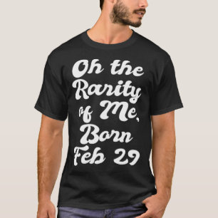 Oh de zeldzaamheid van mij geboren 29 feb schrikke t-shirt