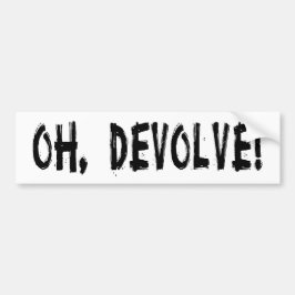 OH, DEVOLVE! BUMPERSTICKER