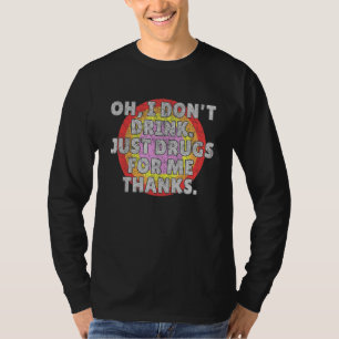 Oh ik Drink niet alleen drugs voor mij tegen alcoh T-shirt