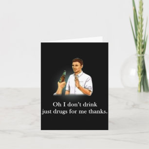 Oh ik drink niet gewoon drugs voor mij dank je kaart