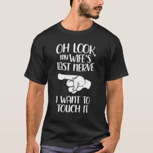 Oh kijk mijn vrouw's laatste zenuwen die ik wil aa t-shirt