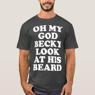 Oh mijn God Becky Kijk naar zijn baard 1 T-shirt