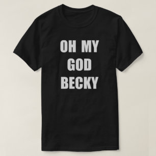 OH MY GOD BECKY T-SHIRT