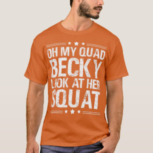Oh My Quad Becky Look At Her Squat T-shirt