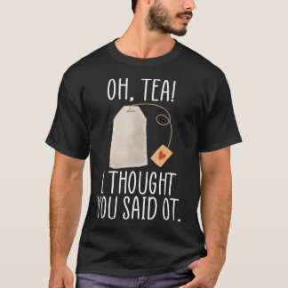 Oh, Tea! Ik dacht dat je zei dat je een schimmige  T-shirt