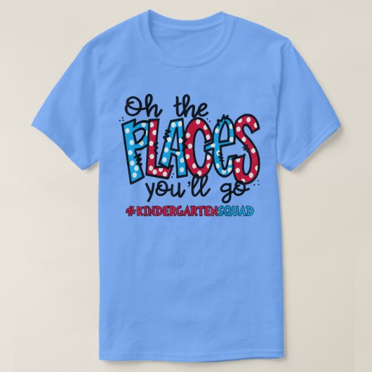 Oh The Places You Will Go Kindergarten Teacher All T-shirt (Design voorkant)