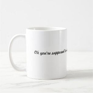 "Oh, vous êtes supposé prendre soin de la Mug de c