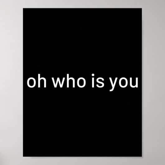 Oh Who Is You Funny Quote Poster (Voorkant)