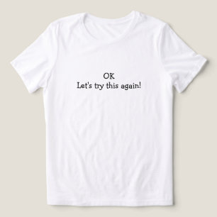 Ok Laten We Het Nog Een Keer Proberen T-Shirt