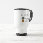 Ok Mais Premier Café, Voyage Mug Illustration drôl (Devant droit)