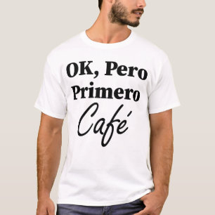 Ok Pero Primero Café Grappige Koffieliefhebber Spa T-shirt