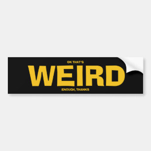 OK That's Weird Enough Bumper Sticker
