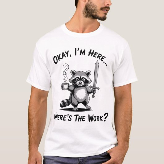 Okay I'M Here Where'S The Work Raccoon With Coffee T-shirt (Voorkant)