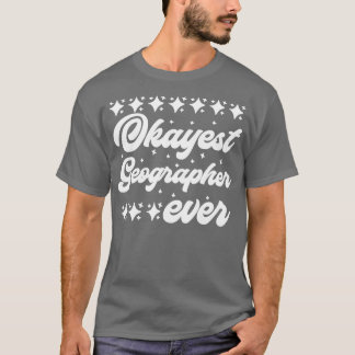 Okayest Geographer Ever T-shirt