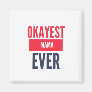 OKAYEST MAMA EVER MAGNEET