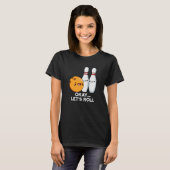 Oké Laten we Roll Funny Bowling Pun Dark BG T-shirt (Voorkant volledig)