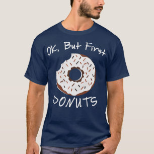 Oké, maar eerst Donuts Funny Food Puns Humor Joke T-shirt