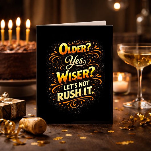 Older Yes Wiser Let’s Not Rush It Funny Birthday Kaart