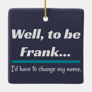 Om Frank te zijn, pa Joke Humor Keramisch Ornament