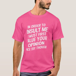 Om mij te beledigen, moet ik eerst uw Opin waarder T-shirt