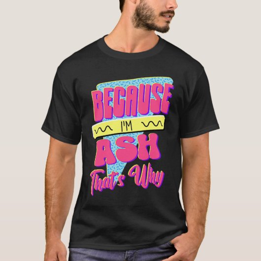 Omdat ik Ash ben, daarom T-shirt (Voorkant)