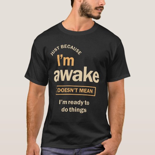 Omdat ik Awake Funny Sarcasm ben T-shirt (Voorkant)