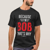 Omdat ik Bob ben, dat is waarom Bob T-shirt (Voorkant)