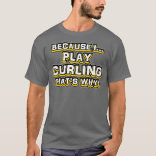 Omdat ik Curling Thatx27s speel waarom T-shirt