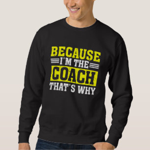 Omdat ik de Coach ben Dat is waarom Coach Zegt Trui