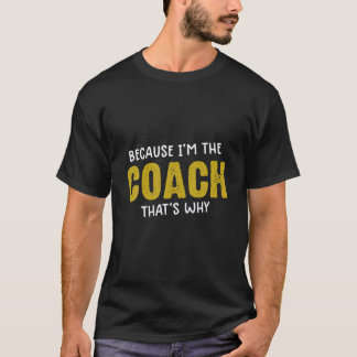 Omdat ik de coach ben die dat is waarom grappige c t-shirt