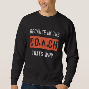 Omdat ik de coach ben die dat is waarom grappige c trui
