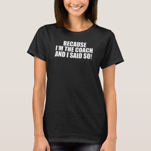 Omdat ik de coach ben en dat zeg ik! t-shirt (Voorkant)