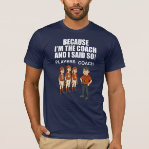 Omdat ik de coach ben en dat zeg ik! t-shirt
