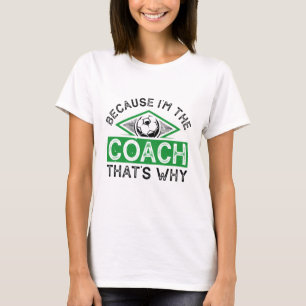 Omdat ik de coach ben, is dat de reden t-shirt