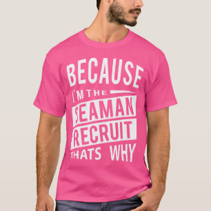 Omdat ik de Seaman Recruit Sr ben, daarom T-shirt