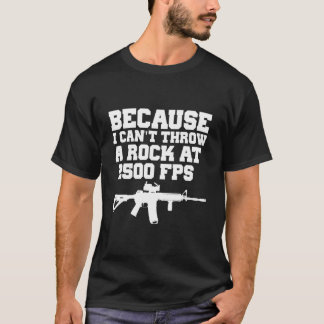 Omdat ik geen steen kan gooien met 2500 Fps Ar15 g T-shirt