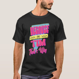 Omdat ik Tim ben, is dat waarom T-shirt