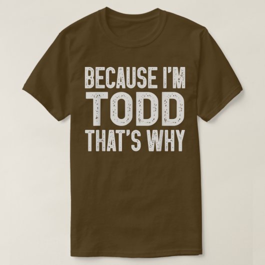 Omdat ik Todd ben, is dat waarom Funny Todd T-shirt (Design voorkant)