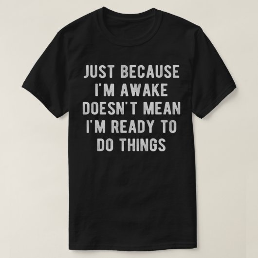 Omdat ik wakker ben, betekent dat niet dat ik klaa t-shirt (Design voorkant)
