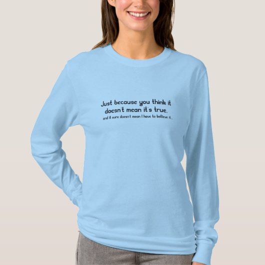 Omdat je denkt dat het niet betekent dat het waar  t-shirt (Voorkant)