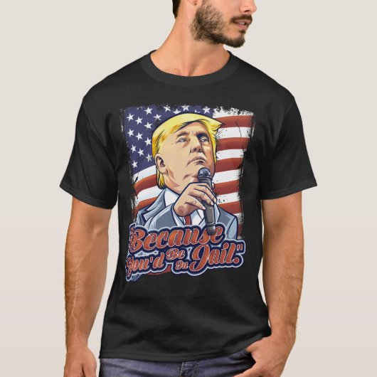 Omdat je in de gevangenis zou zitten Donald Trump  T-shirt (Voorkant)