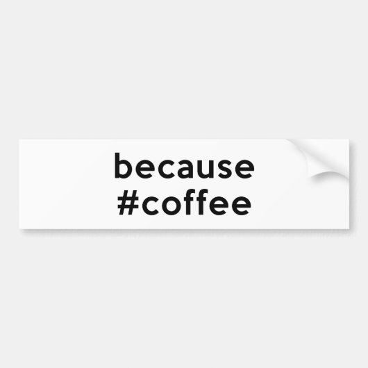 Omdat koffie bumpersticker (Voorkant)