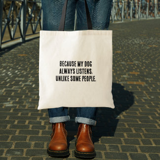 Omdat mijn hond altijd luistert in tegenstelling t tote bag