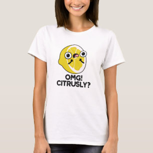 OMG Citrusly Funny Fruit Citrus Pun T-shirt