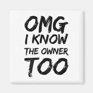 OMG I Know The Owner Too Funny Humor Sarcasm (op B Magneet
