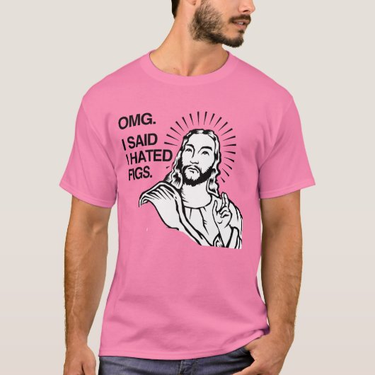 OMG, J'AI DIT QUE J'AVAIS DES FIGUES T-Shirt (Devant)