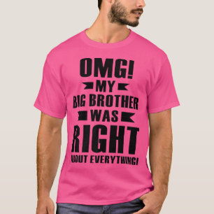OMG Mijn grote broer had gelijk over alles wat er T-shirt