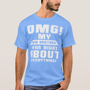 OMG Mijn grote broer had gelijk over alles wat er T-shirt