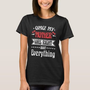 OMG Mijn moeder had gelijk over alles wat moeder i T-shirt